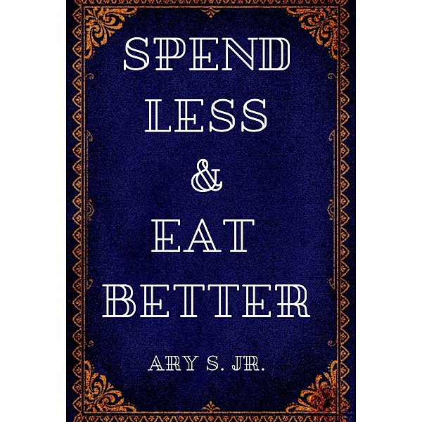 Spend Less & Eat Better, Ary S.