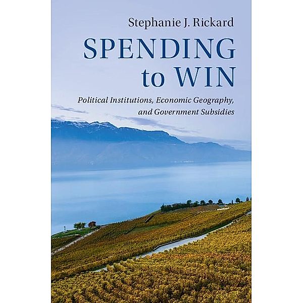 Spending to Win / Political Economy of Institutions and Decisions, Stephanie J. Rickard