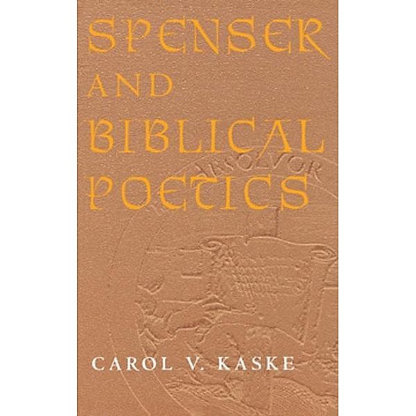 Spenser and Biblical Poetics, Carol V. Kaske