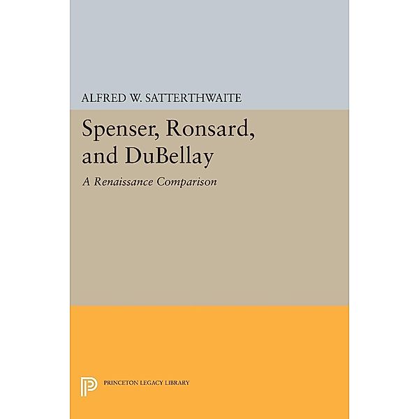 Spenser, Ronsard, and DuBellay / Princeton Legacy Library Bd.2368, Alfred W. Satterthwaite