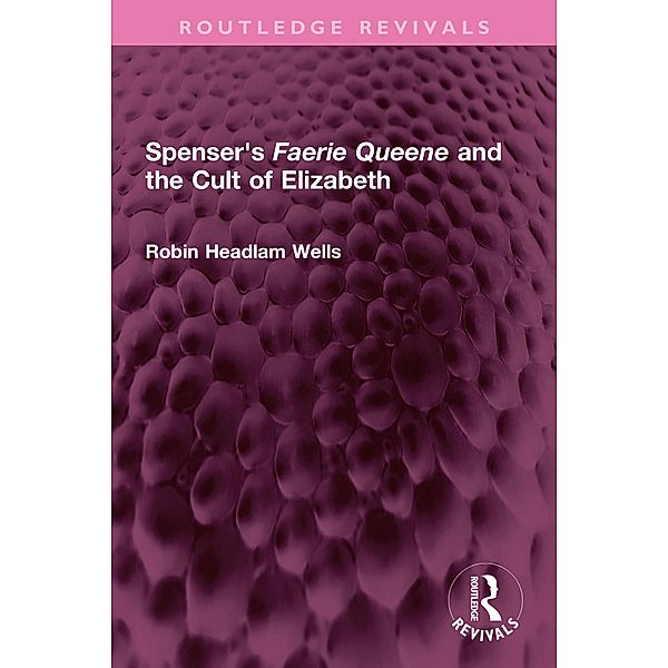 Spenser's Faerie Queene and the Cult of Elizabeth, Robin Headlam Wells