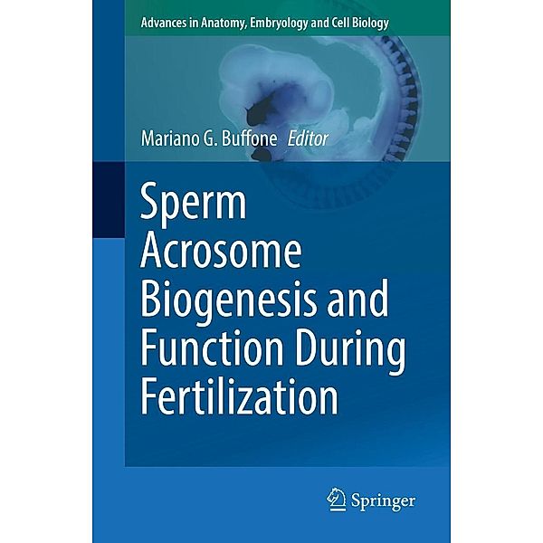 Sperm Acrosome Biogenesis and Function During Fertilization / Advances in Anatomy, Embryology and Cell Biology Bd.220