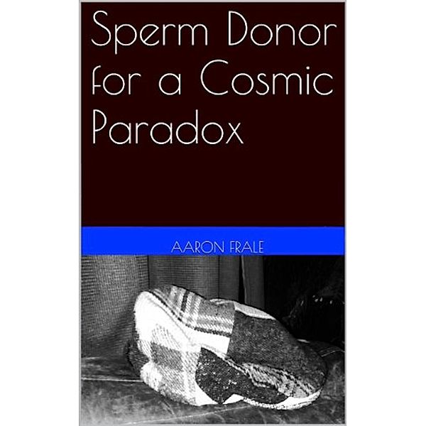 Sperm Donor for a Cosmic Paradox, Aaron Frale