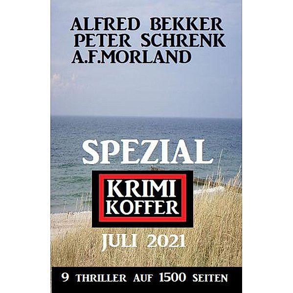 Spezial Krimi Koffer Juli 2021 - 9 Thriller auf 1500 Seiten, Alfred Bekker, Peter Schrenk, A. F. Morland