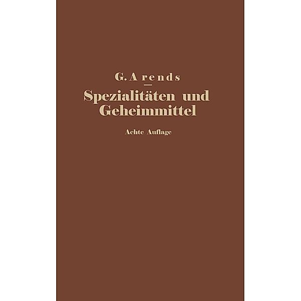 Spezialitäten und Geheimmittel aus den Gebieten der Medizin, Technik Kosmetik und Nahrungsmittelindustrie, G. Arends, E. Hahn, J. Holfert