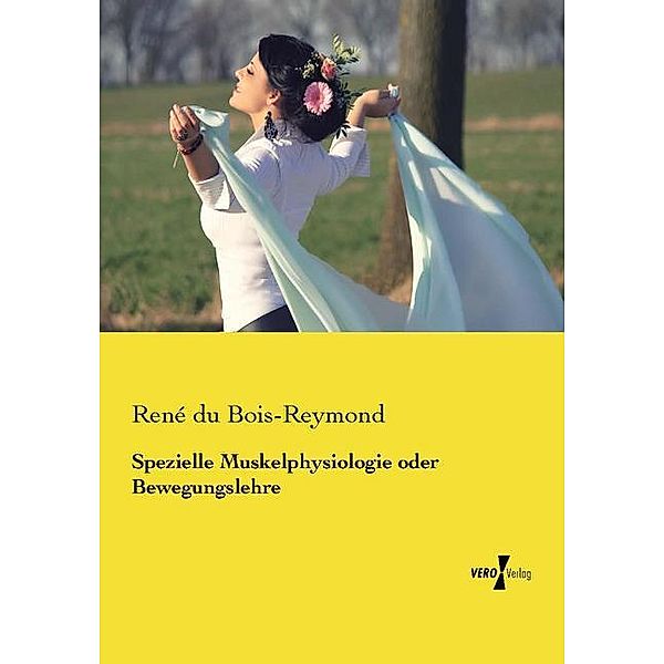 Spezielle Muskelphysiologie oder Bewegungslehre, René du Bois-Reymond