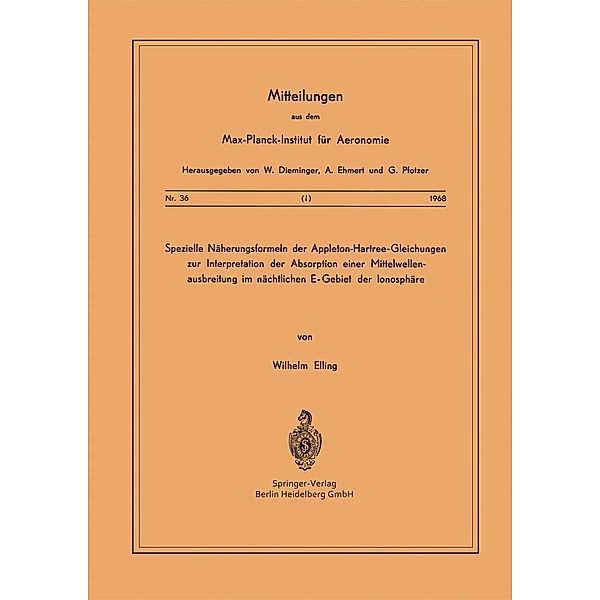 Spezielle Näherungsformeln der Appleton-Hartree-Gleichungen zur Interpretation der Absorption einer Mittelwellenausbreitung im Nächtlichen E-Gebiet der Ionosphäre / Mitteilungen aus dem Max-Planck-Institut für Aeronomie Bd.36, W. Elling