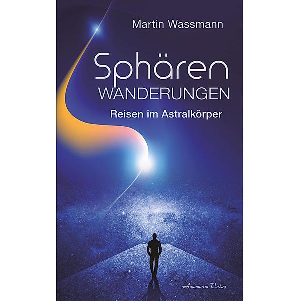 Sphärenwanderungen - Reisen im Astralkörper, Martin Wassmann