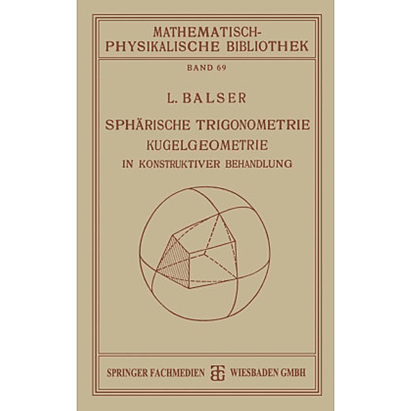 Sphärische Trigonometrie Kugelgeometrie in Konstruktiver Behandlung, L. Balser