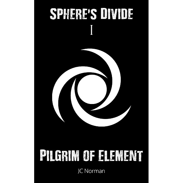 Sphere's Divide: Pilgrim of Element - Part 1 / Grosvenor House Publishing, J. C. Norman