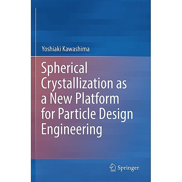 Spherical Crystallization as a New Platform for Particle Design Engineering, Yoshiaki Kawashima