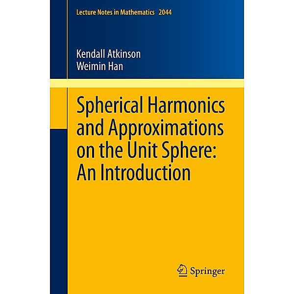 Spherical Harmonics and Approximations on the Unit Sphere: An Introduction / Lecture Notes in Mathematics Bd.2044, Kendall Atkinson, Weimin Han