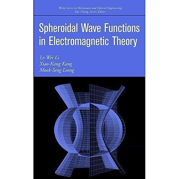 Spheroidal Wave Functions in Electromagnetic Theory / Wiley Series in Microwave and Optical Engineering Bd.1, Le-Wei Li, Xiao-Kang Kang, Mook-Seng Leong