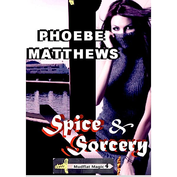 Spice and Sorcery (Mudflat Magic, #4) / Mudflat Magic, Phoebe Matthews