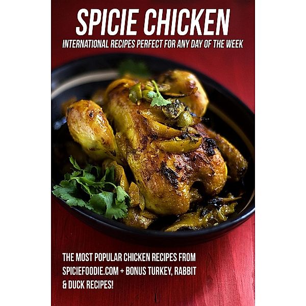 Spicie Chicken: International Recipes Perfect for Any Day of the Week, Nancy Lopez-McHugh, Spicie Foodie