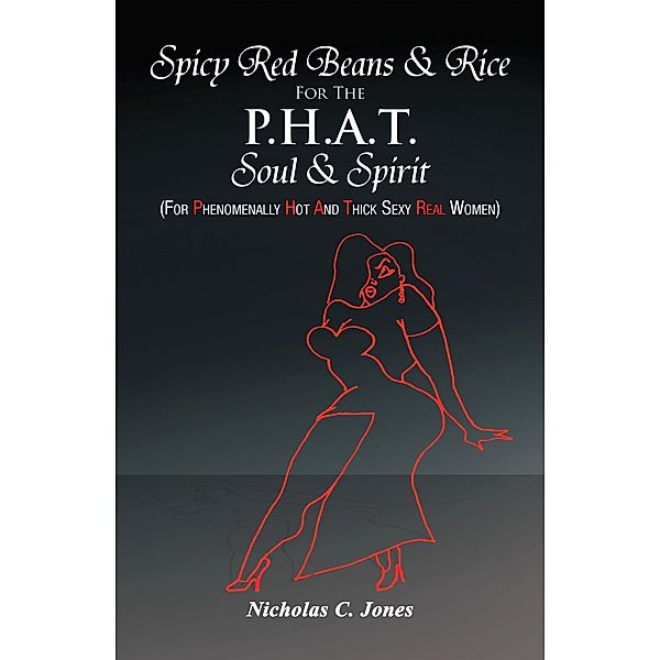 Spicy Red Beans& Rice for the P.H.A.T Soul &Spirit, Nicholas C. Jones