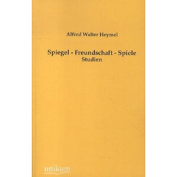 Spiegel - Freundschaft - Spiele, Alfred W. Heymel