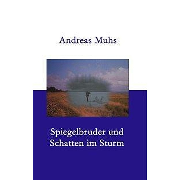 Spiegelbruder und Schatten im Sturm, Andreas Muhs