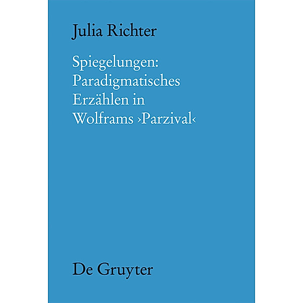 Spiegelungen: Paradigmatisches Erzählen in Wolframs Parzival, Julia Richter
