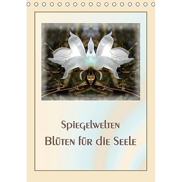 Spiegelwelten - Blüten für die Seele (Tischkalender 2017 DIN A5 hoch), Katharina Hubner