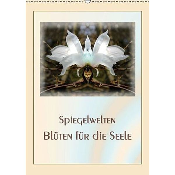 Spiegelwelten - Blüten für die Seele (Wandkalender 2016 DIN A2 hoch), Katharina Hubner