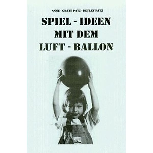 Spiel-Ideen mit dem Luftballon, Anne G Patz, Detlev Patz