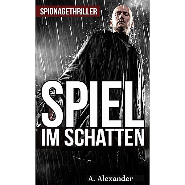 Spiel im Schatten: Spionagethriller, A. Alexander