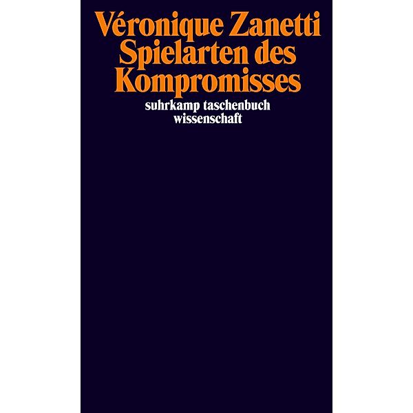 Spielarten des Kompromisses / suhrkamp taschenbücher wissenschaft Bd.2374, Véronique Zanetti