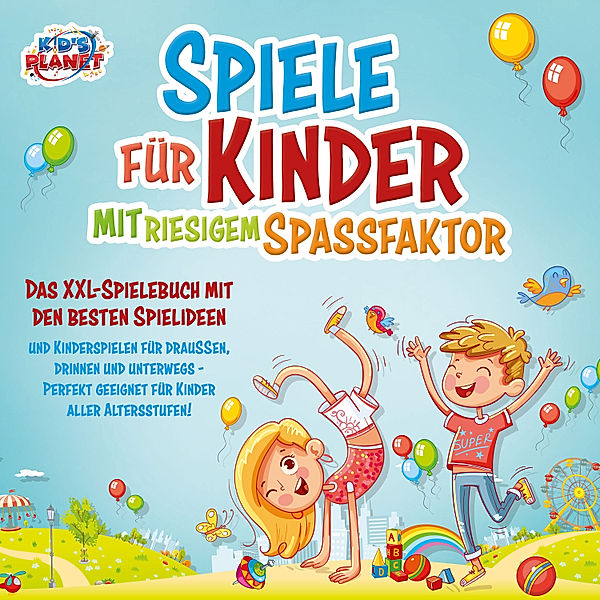 Spiele für Kinder mit riesigem Spaßfaktor: Das XXL-Spielebuch mit den besten Spielideen und Kinderspielen für draußen, drinnen und unterwegs - Perfekt geeignet für Kinder aller Altersstufen!, Kid's Planet