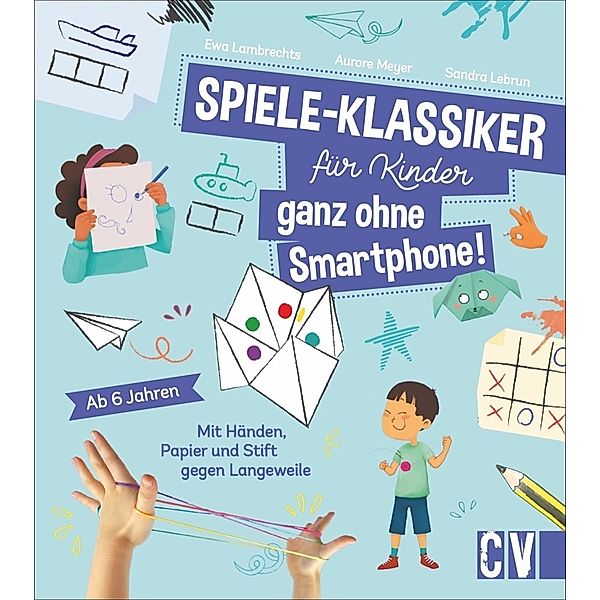 Spiele-Klassiker für Kinder - ganz ohne Smartphone!, Sandra Lebrun, Ewa Lambrechts, Aurore Meyer