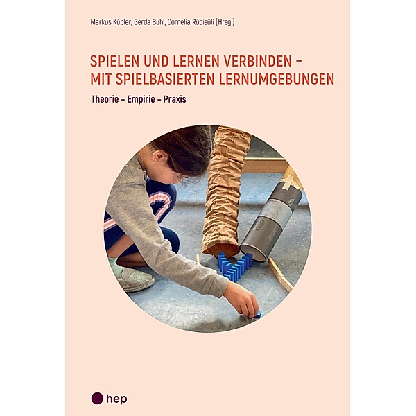 Spielen und Lernen verbinden - mit spielbasierten Lernumgebungen (E-Book), Markus Kübler, Gerda Buhl, Cornelia Rüdisüli