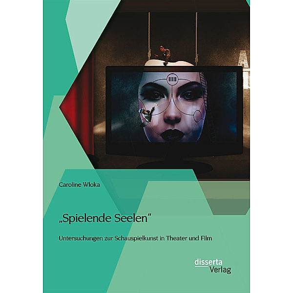 Spielende Seelen - Untersuchungen zur Schauspielkunst in Theater und Film, Caroline Wloka