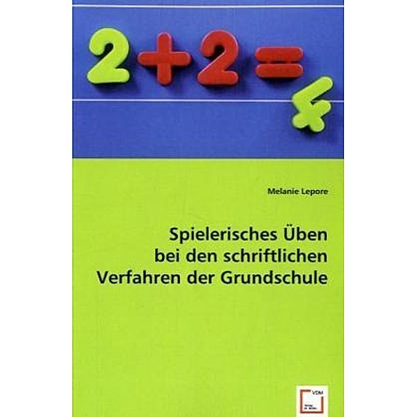 Spielerisches Üben bei den schriftlichen Verfahren der Grundschule, Melanie Lepore