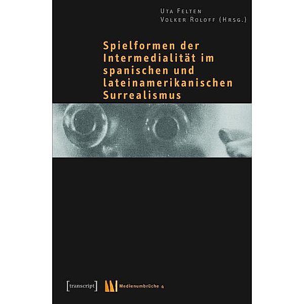 Spielformen der Intermedialität im spanischen und lateinamerikanischen Surrealismus / Medienumbrüche Bd.4