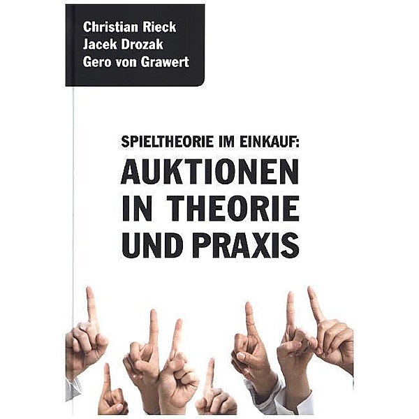 Spieltheorie im Einkauf - Auktionen in Theorie und Praxis, Christian Rieck, Jacek Drozak, Gero von Grawert