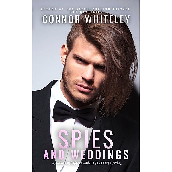 Spies And Weddings: A Gay Spy Romantic Suspense Short Novel (The English Gay Contemporary Romance Books, #4) / The English Gay Contemporary Romance Books, Connor Whiteley