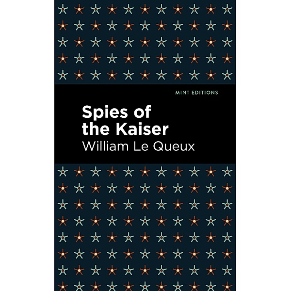 Spies of the Kaiser / Mint Editions (Crime, Thrillers and Detective Work), William Le Queux