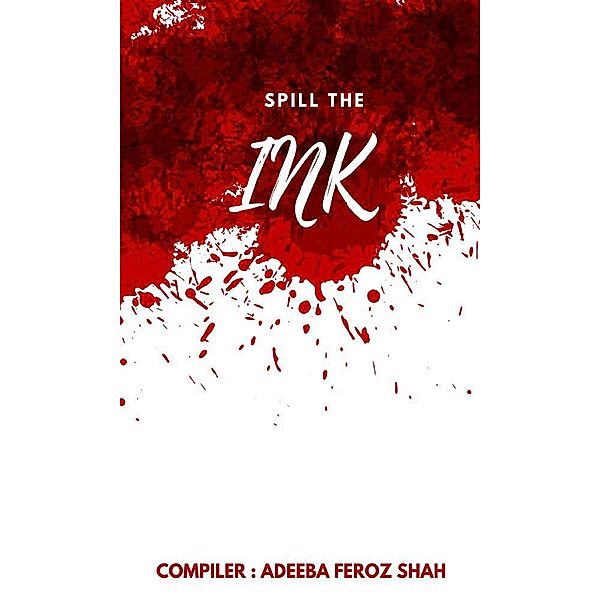 Spill The Ink / Poetry Bd.1, Shah Adeeba Feroz