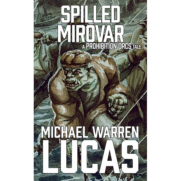 Spilled Mirovar (Prohibition Orcs, #1) / Prohibition Orcs, Michael Warren Lucas