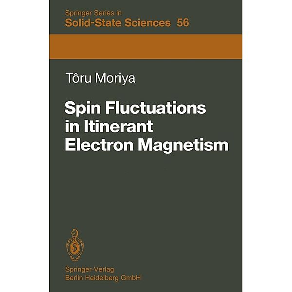 Spin Fluctuations in Itinerant Electron Magnetism / Springer Series in Solid-State Sciences Bd.56, Toru Moriya