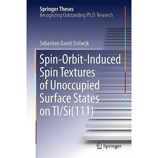 Spin-Orbit-Induced Spin Textures of Unoccupied Surface States on Tl/Si(111) / Springer Theses, Sebastian David Stolwijk