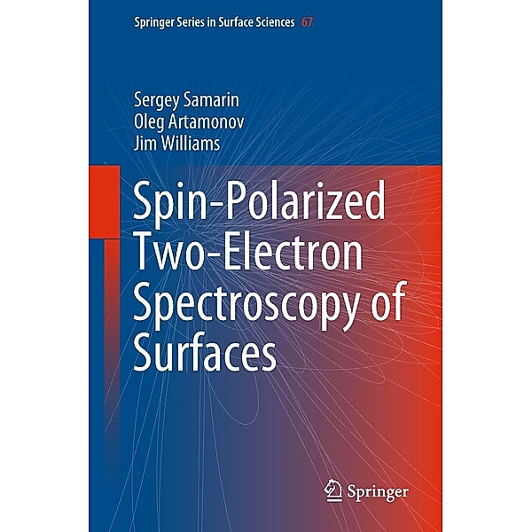 Spin-Polarized Two-Electron Spectroscopy of Surfaces / Springer Series in Surface Sciences Bd.67, Sergey Samarin, Oleg Artamonov, Jim Williams