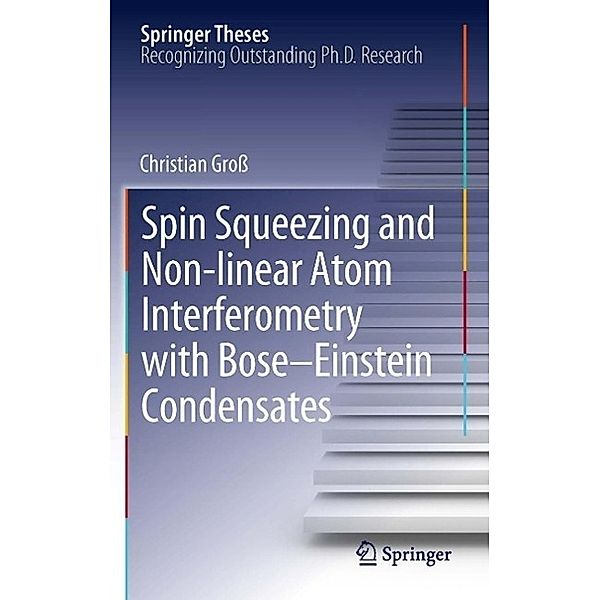 Spin Squeezing and Non-linear Atom Interferometry with Bose-Einstein Condensates / Springer Theses, Christian Groß