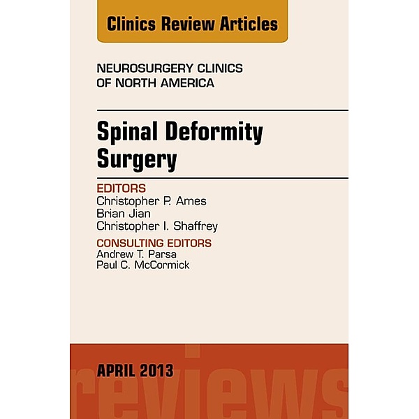 Spinal Deformity Surgery, An Issue of Neurosurgery Clinics, Christopher Ames, Brian Jian, Christopher I. Shaffrey