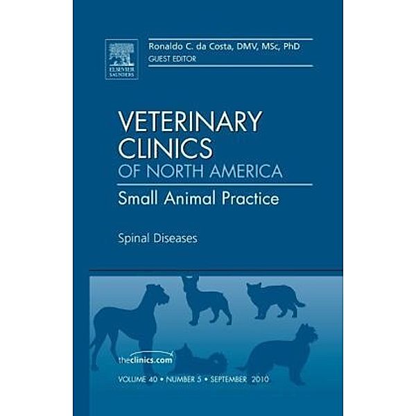 Spinal Diseases, An Issue of Veterinary Clinics: Small Animal Practice, Ronaldo C. Da Costa, Ronaldo daCosta