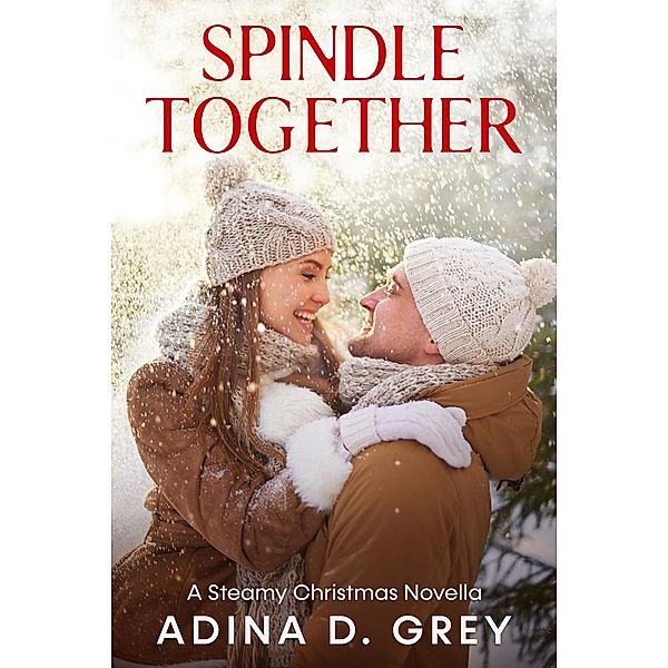 Spindle Together: A Steamy Christmas Novella, Adina D. Grey