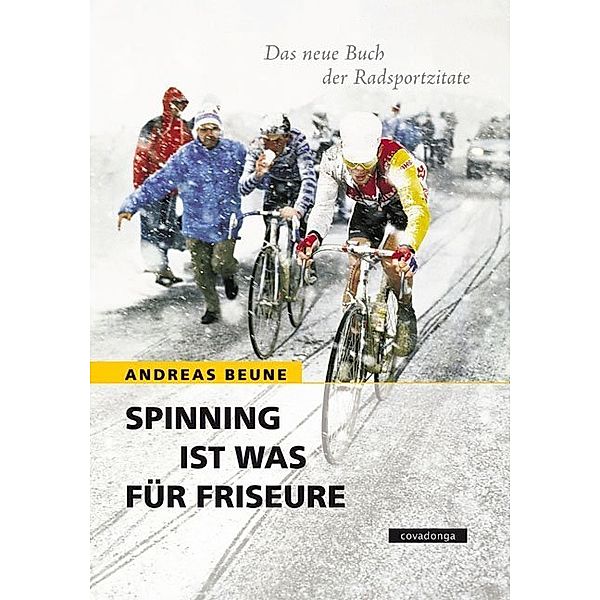 Spinning ist was für Friseure. Das neue Buch der Radsportzitate., Andreas Beune