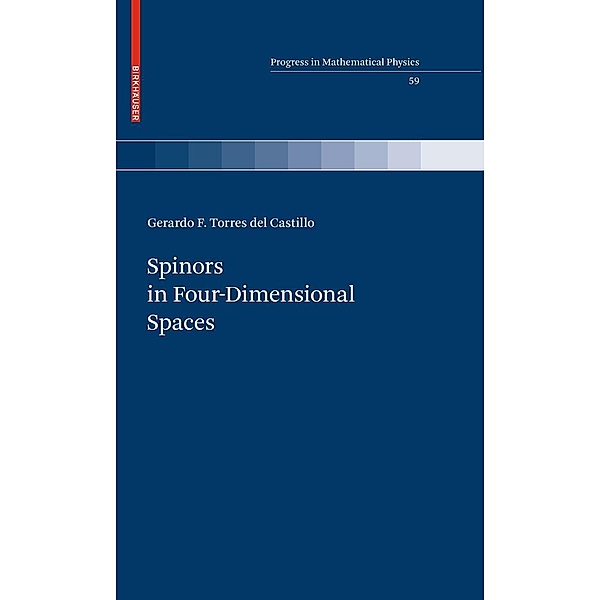 Spinors in Four-Dimensional Spaces / Progress in Mathematical Physics Bd.59, Gerardo F. Torres del Castillo