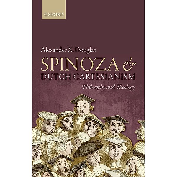Spinoza and Dutch Cartesianism, Alexander X. Douglas