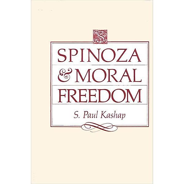 Spinoza and Moral Freedom / SUNY series in Philosophy, S. Paul Kashap